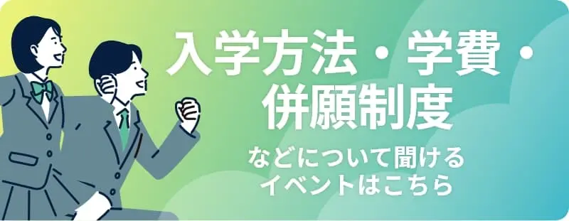 入学へのスタートダッシュ！入学方法・学費・併願制度などについて聞けるイベントはこちら